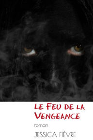 Title: Le Feu de la Vengeance, Author: Jessica Fievre