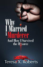 Why I Married A Murderer: And How I Survived the Divorce