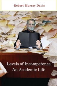 Title: Levels of Incompetence: And Academic Life, Author: Robert Murray Davis