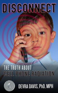 Title: Disconnect: The Truth About Cell Phone Radiation, Author: Devra Davis