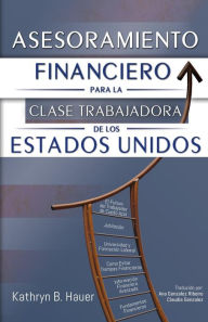 Title: Asesoramiento Financiero para la Clase Trabajadora de los Estados Unidos, Author: Claudia Gonzalez