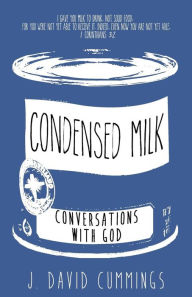 Title: Condensed Milk: Conversations with God, Author: J David Cummings