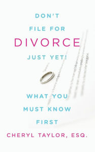 Title: Don't File For Divorce Just Yet: What You Must Know First, Author: Cheryl Taylor