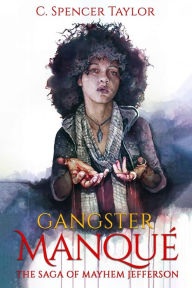 Title: Gangster Manquï¿½: The Saga of Mayhem Jefferson, Author: C Spencer Taylor