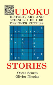 Title: Sudoku Stories: History, Art and Science in 101 Designer Puzzles, Author: Olivier Nicolas