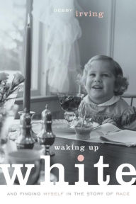 Title: Waking Up White, and Finding Myself in the Story of Race, Author: Debby Irving