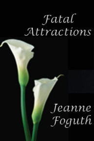 Title: Fatal Attractions, Author: Jeanne Foguth