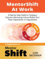 MentorShift at Work: A Step-by-Step Guide to Creating a Dynamic Mentoring Culture Within Your Team, Department, or Organization