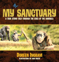 Title: My Sanctuary: A True Story Told Through the Eyes of the Animals, Author: Doreen Ingram
