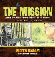 Title: The Mission: A True Story Told Through the Eyes of the Animals, Author: Doreen Ingram