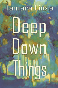 Title: Deep Down Things, Author: Tamara Linse