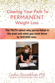 Title: Clearing Your Path to Permanent Weight Loss: The truth about why you've failed in the past, and what you must know to succeed now., Author: Cookie Rosenblum Ma