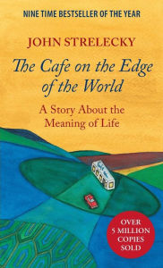 Title: The Cafe on the Edge of the World: A Story About the Meaning of Life, Author: John Strelecky