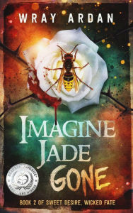 Title: Imagine Jade Gone: Book 2 of Sweet Desire, Wicked Fate, Author: Wray Ardan
