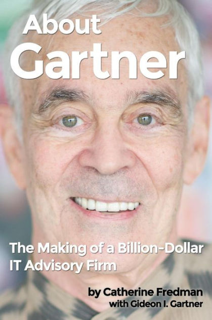 About Gartner The Making of a BillionDollar IT Advisory Firm by