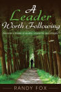 A Leader Worth Following: Become a leader of quality, character and integrity