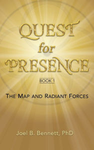 Title: Quest for Presence Book 1: The Map and Radiant Forces, Author: Joel Bennett