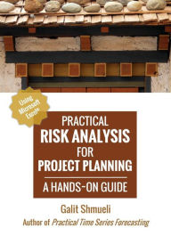 Title: Practical Risk Analysis for Project Planning: A Hands-On Guide using Excel, Author: Galit Shmueli