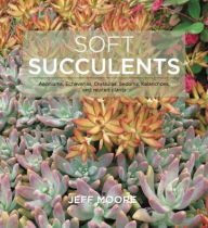 Title: Soft Succulents: Aeoniums, Echeverias, Crassulas, Sedums, Kalanchoes, and Related Plants, Author: Jeff Moore