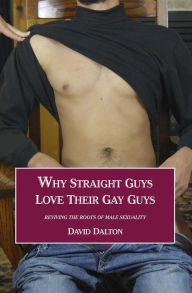 Title: Why Straight Guys Love Their Gay Guys: Reviving the Roots of Male Sexuality, Author: David Dalton