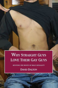 Title: Why Straight Guys Love Their Gay Guys: Reviving the Roots of Male Sexuality, Author: David Dalton