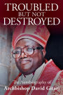 Troubled but not Destroyed: Autobiography of Dr. David M. Gitari