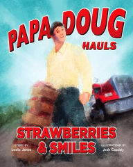Title: Papa Doug Hauls Strawberries & Smiles, Author: Leslie Jones