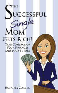 Title: The Successful Single Mom Gets Rich!: Take Control of Your Finances and Your Future, Author: Honoree Corder