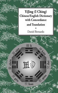 Title: Yijing (I Ching) Chinese/English Dictionary with Concordance and Translation, Author: Daniel Claudio Bernardo
