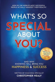 Title: What's So Special About You?: Open the book on the 77 life-changing qualities of the world's most successful people, Author: Christopher M. Healy