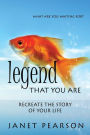 Legend that You Are: Recreate the Story of Your Life