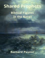 Shared Prophets : Biblical Figures in the Koran