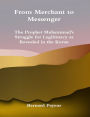 From Merchant to Messenger : The Prophet Muhammad?s Struggle for Legitimacy as Revealed in the Koran