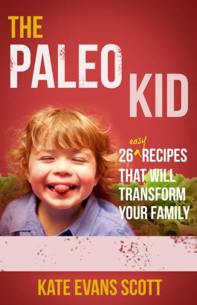 The Paleo Kid: 26 Easy Recipes That Will Transform Your Family (Primal Gluten Free Kids Cookbook)