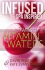 Infused: 26 Spa Inspired Natural Vitamin Waters (Cleansing Fruit Infused Water R