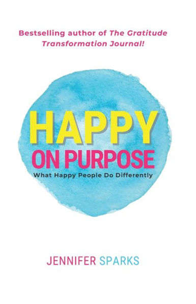 Happy on Purpose: What Happy People Do Differently