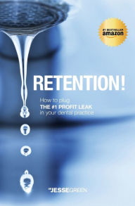 Title: Retention!: How to plug the #1 Profit Leak in your dental practice, Author: Jesse Green