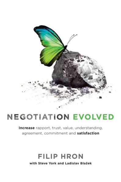 Negotiation Evolved: Increase rapport, trust, value, understanding, agreement, commitment and satisfaction