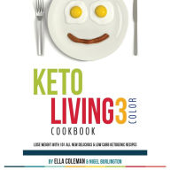 Title: Keto Living 3 - Color Cookbook: Lose Weight with 101 All New Delicious & Low Carb Ketogenic Recipes, Author: Nigel Burlington