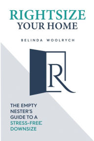 Title: Rightsize Your Home: The Empty Nester's Guide to a Stress-Free Downsize, Author: Belinda Woolrych