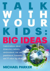 Title: Talk With Your kids: Big Ideas, Author: Michael Parker