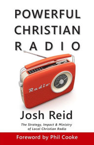 Title: Powerful Christian Radio: The Strategy, Impact & Ministry of Local Christian Radio, Author: Phil Cooke