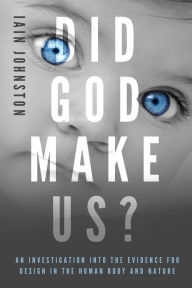 Title: Did God Make Us?: An investigation into the evidence for design in the human body and nature, Author: Iain Johnston