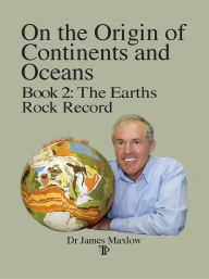 Title: On the Origin of Continents and Oceans: Book 2: The Earths Rock Record, Author: James Maxlow