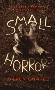 Title: Small Horrors: A Collection of Fifty Creepy Stories, Author: Darcy Coates