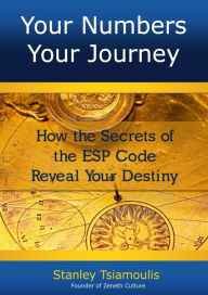 Title: Your Numbers Your Journey: How the Secrets of the ESP Code Reveal Your Destiny, Author: Stanley Tsiamoulis
