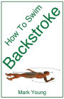 How to Swim Backstroke: A Step-By-Step Guide for Beginners Learning Backstroke Technique