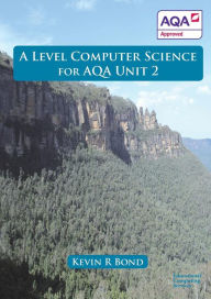 Title: A Level Computer Science For AQA Unit 2, Author: Kevin Roy Bond