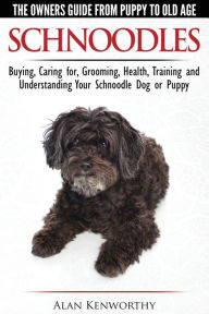 Title: Schnoodles - The Owners Guide from Puppy to Old Age - Choosing, Caring for, Grooming, Health, Training and Understanding Your Schnoodle Dog, Author: Alan Kenworthy