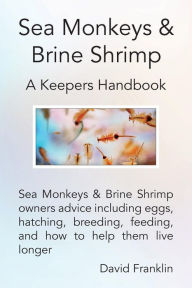 Title: Sea Monkeys & Brine Shrimp: Sea Monkeys & Brine Shrimp Owners Advice Including Eggs, Hatching, Breeding, Feeding and How to Help Them Live Longer, Author: David Franklin